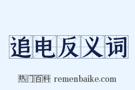 追电反义词是什么意思的图片